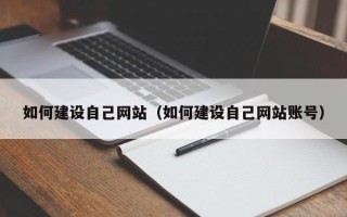 塔城如何建设自己网站（如何建设自己网站账号）