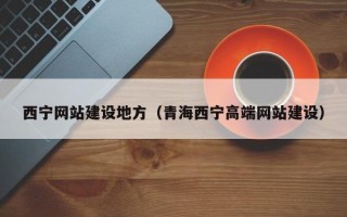 塔城西宁网站建设地方（青海西宁高端网站建设）