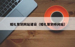 塔城婚礼策划网站建设（婚礼策划师网站）
